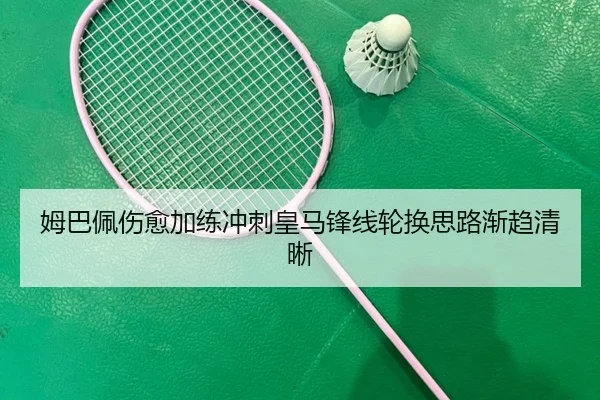 姆巴佩伤愈加练冲刺皇马锋线轮换思路渐趋清晰 | SkySports